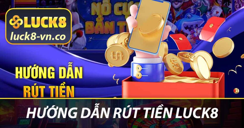 Hướng Dẫn Rút Tiền LUCK8 - Chi Tiết Rút Và Điều Cần Lưu Ý 1 Hướng dẫn rút tiền LUCK8