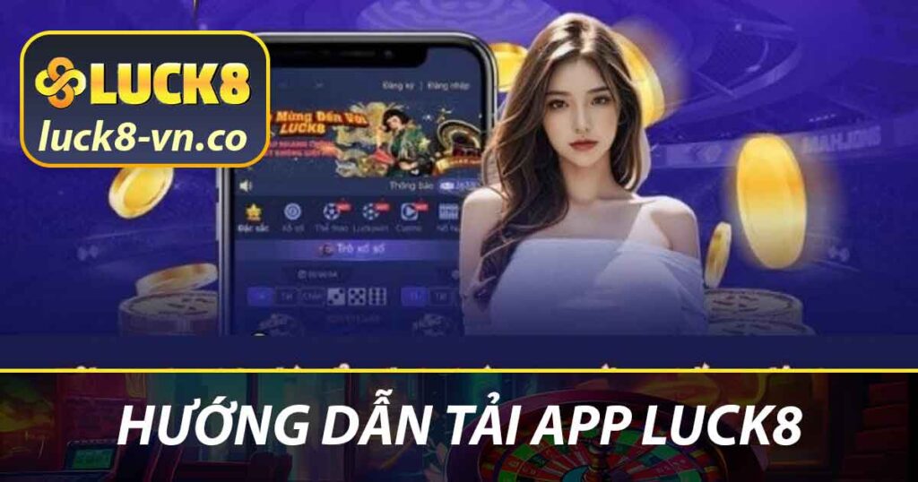 Hướng Dẫn Tải App LUCK8 - Thao Tác Dễ Dàng Nhanh Chóng 1 Hướng dẫn tải app LUCK8